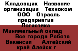 Кладовщик › Название организации ­ Техноком, ООО › Отрасль предприятия ­ Логистика › Минимальный оклад ­ 35 000 - Все города Работа » Вакансии   . Алтайский край,Алейск г.